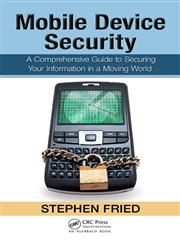 Mobile Device Security A Comprehensive Guide to Securing Your Information in a Moving World,1439820163,9781439820162