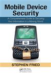 Mobile Device Security A Comprehensive Guide to Securing Your Information in a Moving World,1439820163,9781439820162