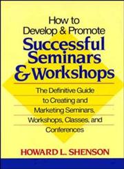 How to Develop and Promote Successful Seminars and Workshops The Definitive Guide to Creating and Marketing Seminars, Workshops, Classes, and Conferences 1st Edition,0471527092,9780471527091