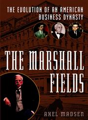 The Marshall Fields The Evolution of an American Business Dynasty 1st Edition,0471024937,9780471024934