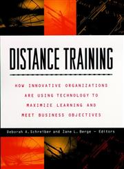 Distance Training How Innovative Organizations are Using Technology to Maximize Learning and Meet Business Objectives 1st Edition,0787943134,9780787943134