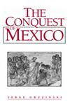 The Conquest of Mexico Westernization of Indian Societies from the 16th to the 18th Century,0745612261,9780745612263