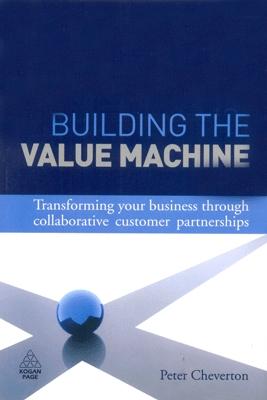 Building the Value Machine Transforming Your Business through Collaborative Customer Partnerships