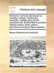 Emvlemui i simvolui izbrannuie na rossiisky, latinsky, frantsuzsky, nemetsky i aglitsky [sic] yazuiki prelozhennuie, Emblemata et symbola selecta rossica, latina, gallica, germanica et anglica linguis exposita,1170786758,9781170786758