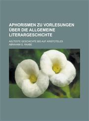 Aphorismen zu Vorlesungen über die allgemeine Literargeschichte; aelteste Geschichte bis auf Aristoteles,1230117253,9781230117256