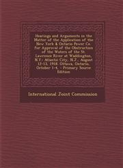 Hearings and Arguments in the Matter of the Application of the New York & Ontario Power Co. for Approval of the Obstruction of the Waters of the St. L,1293901938,9781293901939