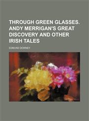 Through Green Glasses. Andy Merrigan's Great Discovery and Other Irish Tales,1151523925,9781151523921