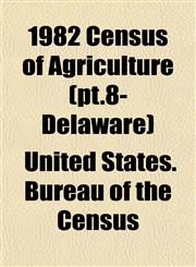 1982 Census of Agriculture (pt.8- Delaware),115332279X,9781153322799