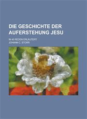 Die Geschichte Der Auferstehung Jesu; In 40 Reden Erlautert,123461216X,9781234612160
