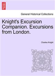 Knight's Excursion Companion. Excursions from London.,1241601259,9781241601256
