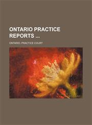 Ontario Practice Reports (Volume 13),115046786X,9781150467868