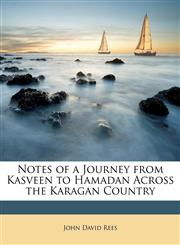 Notes of a Journey from Kasveen to Hamadan Across the Karagan Country,1147832900,9781147832907
