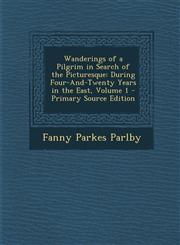Wanderings of a Pilgrim in Search of the Picturesque During Four-And-Twenty Years in the East, Volume 1 - Primary Source Edition,1293720283,9781293720288