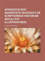 Apparatus sive dissertatio isagogica de scriptoribus historiam seculi XVII illustrantibus,1130937704,9781130937701