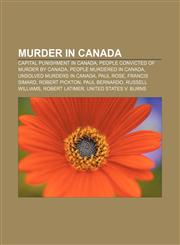 Murder in Canada Capital punishment in Canada, People convicted of murder by Canada, People murdered in Canada, Unsolved murders in Canada,1158075073,9781158075072