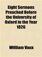 Eight Sermons Preached Before the University of Oxford in the Year 1826,1154691667,9781154691665