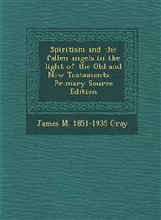Spiritism and the Fallen Angels in the Light of the Old and New Testaments - Primary Source Edition,1294590421,9781294590422