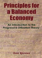 Principles for a Balanced Economy An Introduction to the Progressive Utilization Theory,0985758503,9780985758509