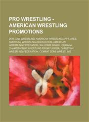 Pro Wrestling - American wrestling promotions 2KW, 3XW Wrestling, American Wrestling Affiliates, American Wrestling Association, American Wrestling Federation, Ballpark Brawl, CHIKARA, Championship Wrestling from Florida, Christian Wrestling Federation,,1234665735,9781234665739