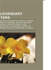 British Legendary Characters Arthurian Characters, King Arthur, Merlin, Joseph of Arimathea, Mabon Ap Modron, Magnus Maximus,1155973062,9781155973067