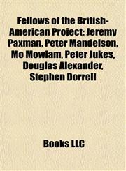 Fellows of the British-American Project Jeremy Paxman, Peter Mandelson, Mo Mowlam, Peter Jukes, Douglas Alexander, Stephen Dorrell,1155703618,9781155703619