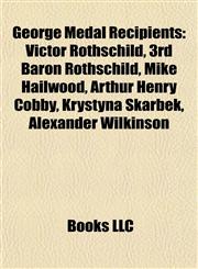 George Medal Recipients Victor Rothschild, 3rd Baron Rothschild, Mike Hailwood, Arthur Henry Cobby, Krystyna Skarbek, Alexander Wilkinson,1155448146,9781155448145