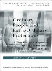 Ordinary People and Extra-ordinary Protections: A Post-Kleinian Approach to the Treatment of Primitive Mental States (New Library of Psychoanalysis, 40),0415241650,9780415241656