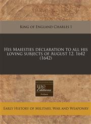 His Maiesties declaration to all his loving subjects of August 12. 1642 (1642),1171261438,9781171261438