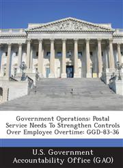Government Operations Postal Service Needs to Strengthen Controls Over Employee Overtime: Ggd-83-36,1289070296,9781289070298