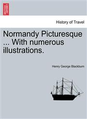 Normandy Picturesque ... With numerous illustrations.,1241598525,9781241598525
