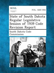 State of South Dakota Regular Legislative Session of 1939 Code Revision Report,128734657X,9781287346579