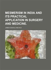 Mesmerism in India and Its Practical Application in Surgery and Medicine.,1151154857,9781151154859