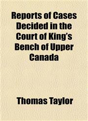 Reports of Cases Decided in the Court of King's Bench of Upper Canada,115217858X,9781152178588