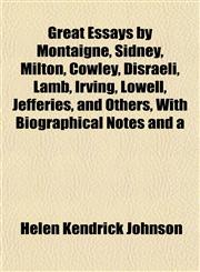 Great Essays by Montaigne, Sidney, Milton, Cowley, Disraeli, Lamb, Irving, Lowell, Jefferies, and Others, With Biographical Notes and a,1152272616,9781152272613