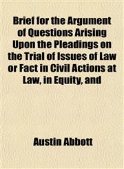 Brief for the Argument of Questions Arising Upon the Pleadings on the Trial of Issues of Law or Fact in Civil Actions at Law, in Equity, and,1151838500,9781151838506