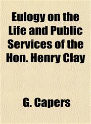 Eulogy on the Life and Public Services of the Hon. Henry Clay,1151720291,9781151720290