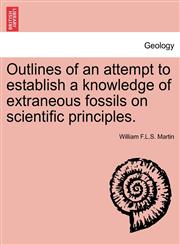Outlines of an attempt to establish a knowledge of extraneous fossils on scientific principles.,1241497400,9781241497408