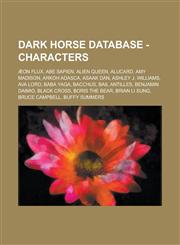 Dark Horse Database - Characters Æon Flux, Abe Sapien, Alien Queen, Alucard, Amy Madison, Arkoh Adasca, Asaak Dan, Ashley J. Williams, Ava Lord, Baba Yaga, Bacchus, Bail Antilles, Benjamin Daimio, Black cross, Boris the Bear, Brian Li Sung,1234725703,9781234725709
