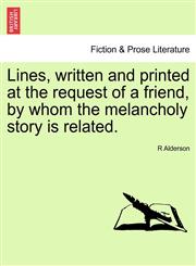 Lines, written and printed at the request of a friend, by whom the melancholy story is related.,1241012644,9781241012649