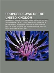 Proposed laws of the United Kingdom Proposed laws of Scotland, Pains and Penalties Bill 1820, Referendum Bill, 2010,1155257626,9781155257624