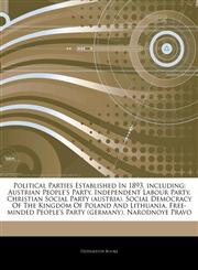 Articles On Political Parties Established In 1893, including Austrian People's Party, Independent Labour Party, Christian Social Party (austria), Social Democracy Of The Kingdom Of Poland And Lithuania,1243342439,9781243342430
