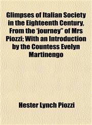 Glimpses of Italian Society in the Eighteenth Century, From the 'journey" of Mrs Piozzi; With an Introduction by the Countess Evelyn Martinengo,1153247984,9781153247986