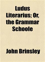Ludus Literarius; Or, the Grammar Schoole,1154775054,9781154775051