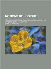 Notions de Logique; Redigees Conformement Aux Programes Officiels Du 30 Aout 1852 Et Du 3 Aout 1857,1153432366,9781153432368