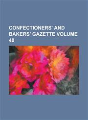 Confectioners' and bakers' gazette Volume 40,123411870X,9781234118709
