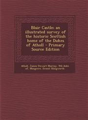 Blair Castle; An Illustrated Survey of the Historic Scottish Home of the Dukes of Atholl - Primary Source Edition,1293771457,9781293771457