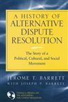 A History of Alternative Dispute Resolution The Story of a Political, Cultural, and Social Movement,0787967963,9780787967963