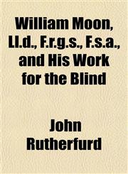 William Moon, Ll.d., F.r.g.s., F.s.a., and His Work for the Blind,1154889173,9781154889178