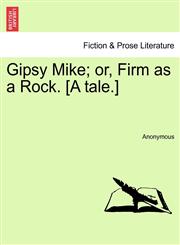 Gipsy Mike; or, Firm as a Rock. [A tale.],1240895720,9781240895724