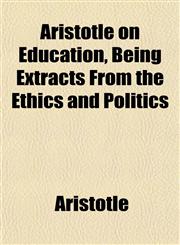 Aristotle on Education, Being Extracts From the Ethics and Politics,1151736406,9781151736406